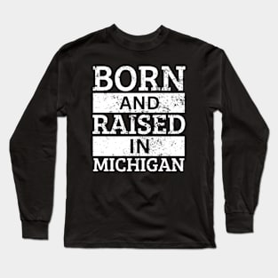 Michigan - Born And Raised in Michigan Long Sleeve T-Shirt